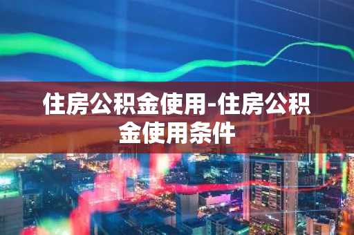 住房公积金使用-住房公积金使用条件