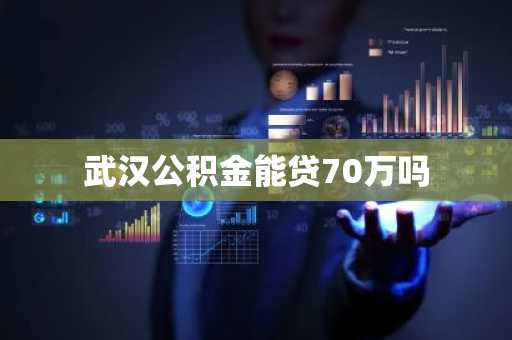 武汉公积金能贷70万吗