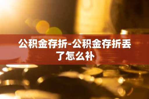 公积金存折-公积金存折丢了怎么补
