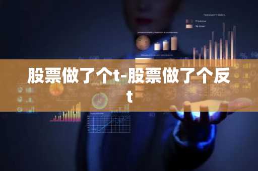 股票做了个t-股票做了个反t
