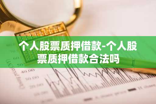 个人股票质押借款-个人股票质押借款合法吗