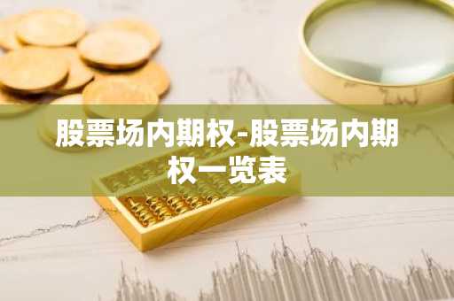 股票场内期权-股票场内期权一览表