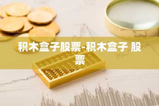 积木盒子股票-积木盒子 股票