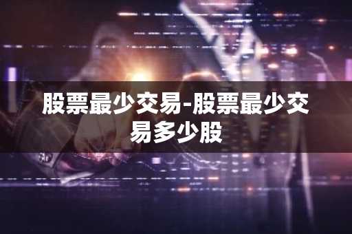 股票最少交易-股票最少交易多少股