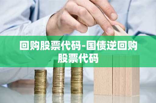 回购股票代码-国债逆回购股票代码