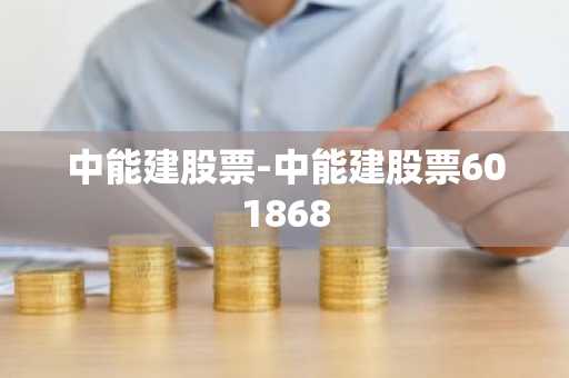 中能建股票-中能建股票601868