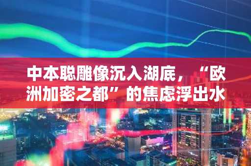 中本聪雕像沉入湖底，“欧洲加密之都”的焦虑浮出水面