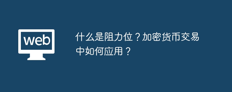 什么是阻力位?加密货币交易中如何应用?