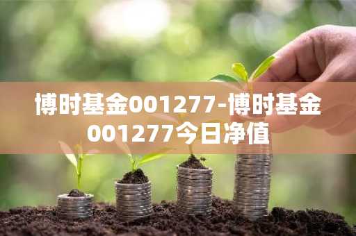 博时基金001277-博时基金001277今日净值