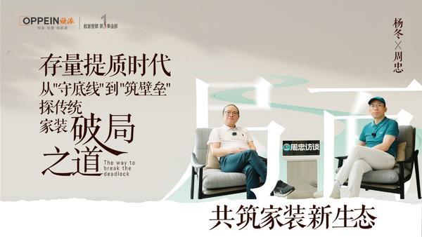欧派杨冬：存量提质时代，欧派如何从“守底线”到“筑壁垒”，打造新家装生态的共同体