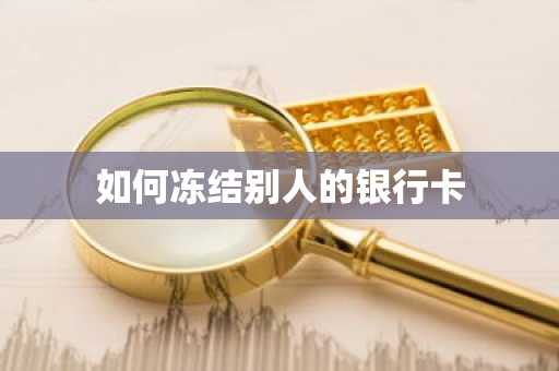 如何冻结别人的银行卡