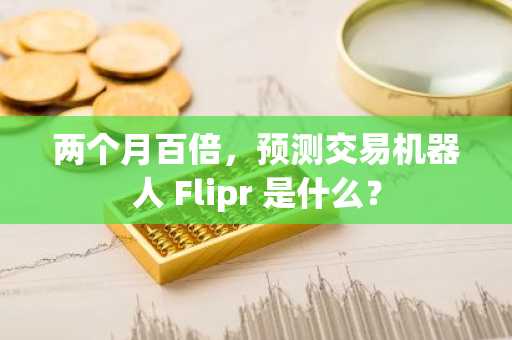 两个月百倍，预测交易机器人 Flipr 是什么？