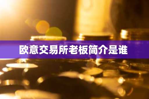 欧意交易所老板简介是谁