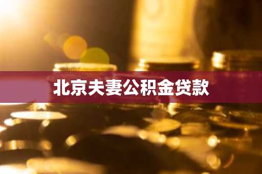 北京夫妻公积金贷款