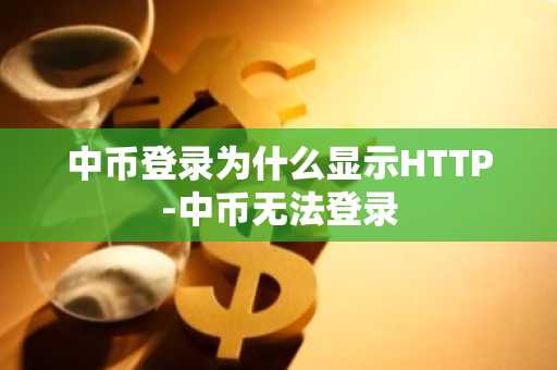 中币登录为什么显示HTTP-中币无法登录