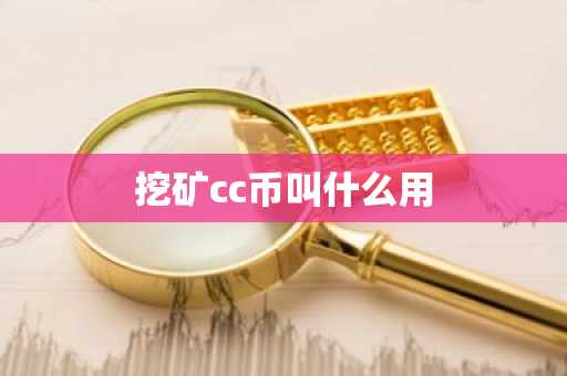 挖矿cc币叫什么用