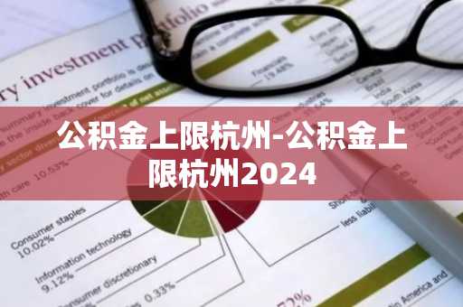 公积金上限杭州-公积金上限杭州2024