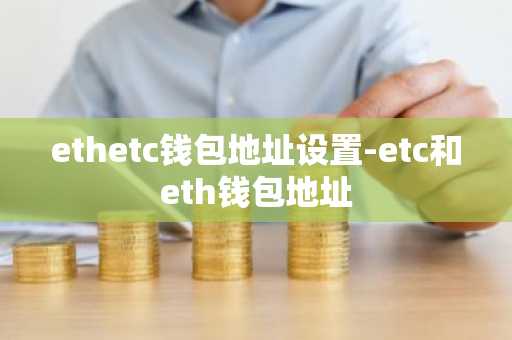 ethetc钱包地址设置-etc和eth钱包地址