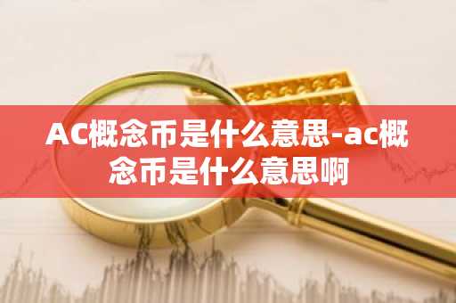 AC概念币是什么意思-ac概念币是什么意思啊
