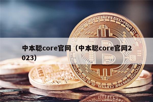 中本聪core官网（中本聪core官网2023）