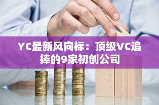YC最新风向标：顶级VC追捧的9家初创公司