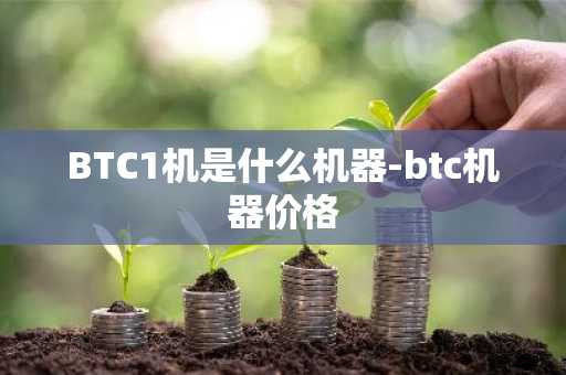 BTC1机是什么机器-btc机器价格