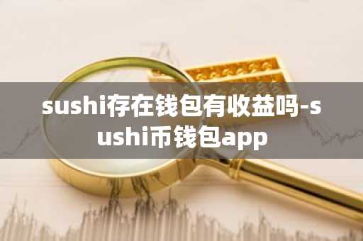 sushi存在钱包有收益吗-sushi币钱包app