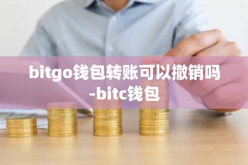 bitgo钱包转账可以撤销吗-bitc钱包