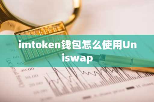 imtoken钱包怎么使用Uniswap