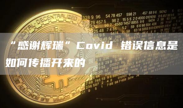 “感谢辉瑞”Covid 错误信息是如何传播开来的
