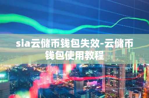 sia云储币钱包失效-云储币钱包使用教程
