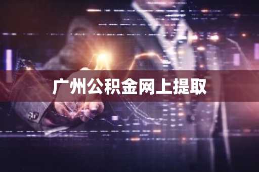 广州公积金网上提取