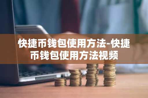 快捷币钱包使用方法-快捷币钱包使用方法视频