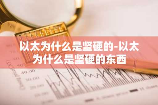 以太为什么是坚硬的-以太为什么是坚硬的东西