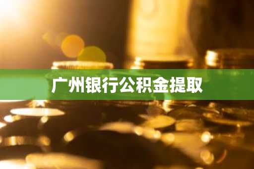 广州银行公积金提取
