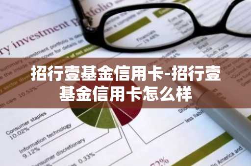 招行壹基金信用卡-招行壹基金信用卡怎么样