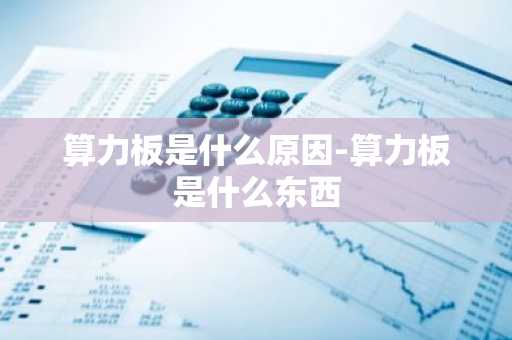 算力板是什么原因-算力板是什么东西