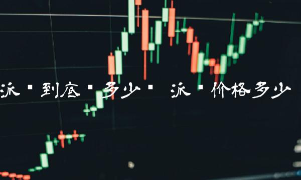 派币到底值多少钱