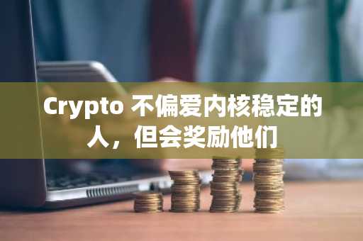 Crypto 不偏爱内核稳定的人，但会奖励他们