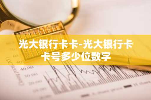 光大银行卡卡-光大银行卡卡号多少位数字