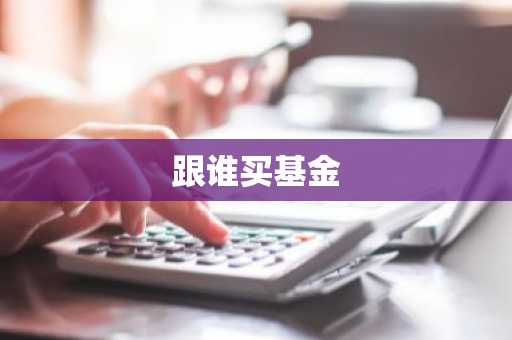 跟谁买基金