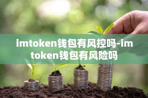imtoken钱包有风控吗-imtoken钱包有风险吗