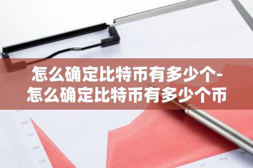 怎么确定比特币有多少个-怎么确定比特币有多少个币