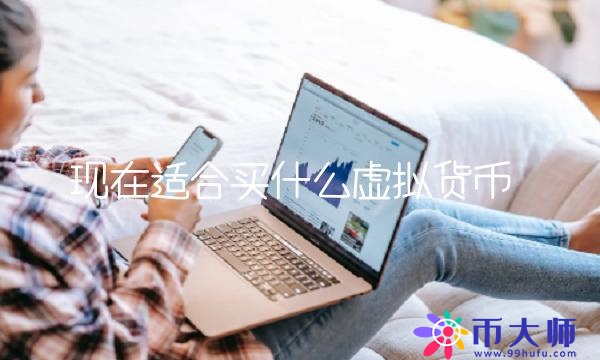 现在适合买什么虚拟货币