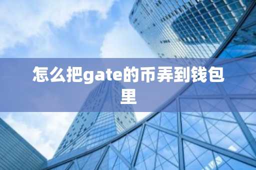 怎么把gate的币弄到钱包里