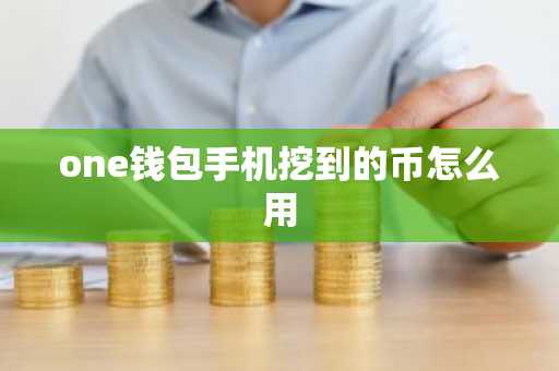 one钱包手机挖到的币怎么用
