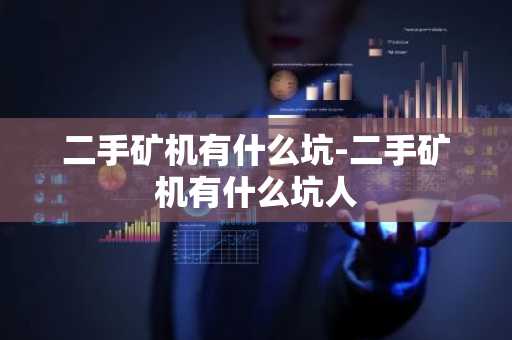 二手矿机有什么坑-二手矿机有什么坑人