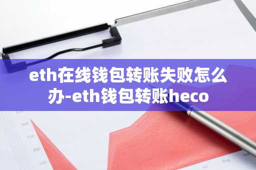 eth在线钱包转账失败怎么办-eth钱包转账heco