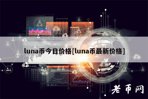 luna币今日价格[luna币最新价格]