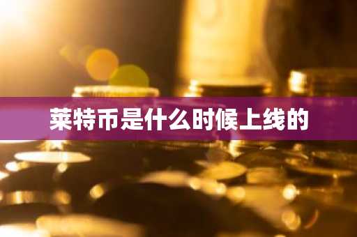 莱特币是什么时候上线的